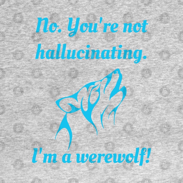 No. You're not hallucinating. I'm a Werewolf! - Blue Version by TraditionalWitchGifts